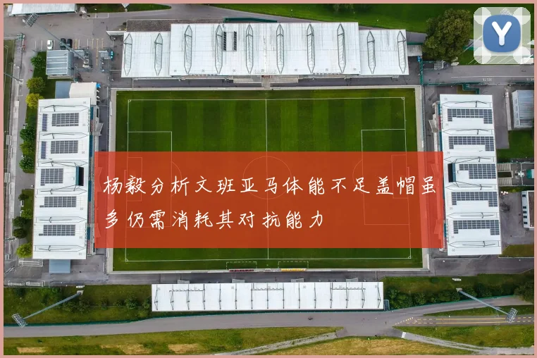 杨毅分析文班亚马体能不足盖帽虽多仍需消耗其对抗能力